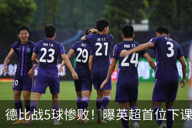 德比战5球惨败！曝英超首位下课主帅浮现 上任仅3个月